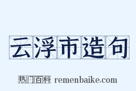 云浮市造句是什么意思的图片